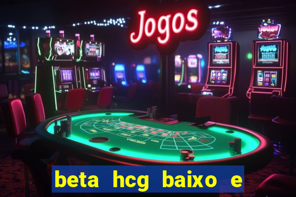 beta hcg baixo e gravidez evoluiu